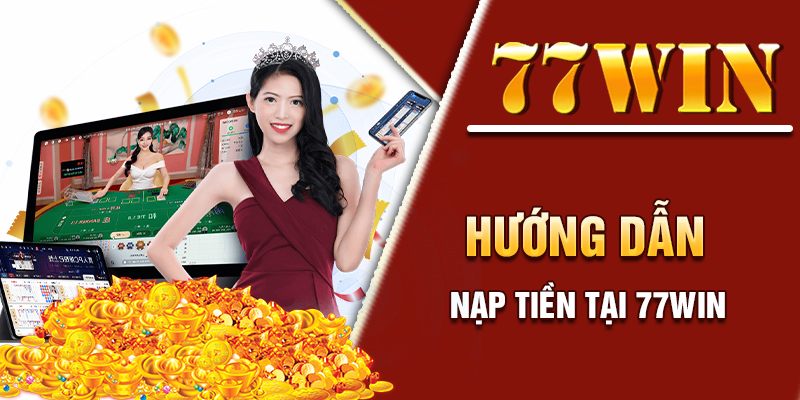 Hướng dẫn nạp tiền 77win siêu đơn giản