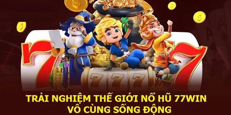 Tìm hiểu sảnh game nổ hũ 77win